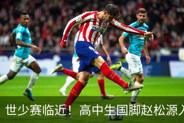 世少赛临近！高中生国脚赵松源入选中体联世界杯中国一队