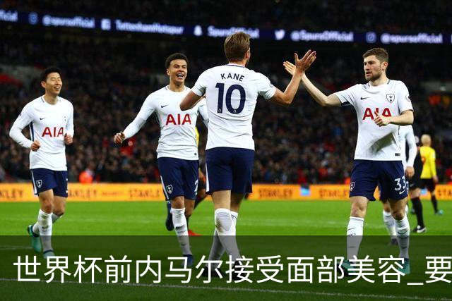 世界杯前内马尔接受面部美容 要让自己变得更年轻