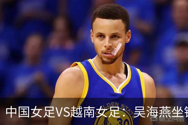 中国女足VS越南女足：吴海燕坐镇，王霜领衔前场进攻，王妍雯冲锋