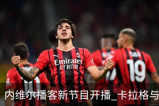 内维尔播客新节目开播 卡拉格与戈德布里奇开场互怼