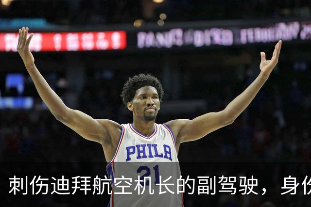 刺伤迪拜航空机长的副驾驶，身份披露：阿曼公民，曾因极端主义观点被另一家航司解职，“似乎存在自杀意图”