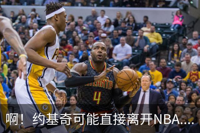 啊！约基奇可能直接离开NBA....