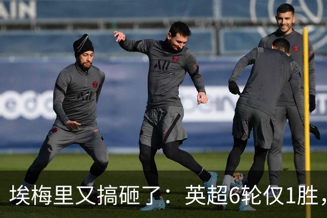 埃梅里又搞砸了：英超6轮仅1胜，保级压力飙升：距离降级区2分