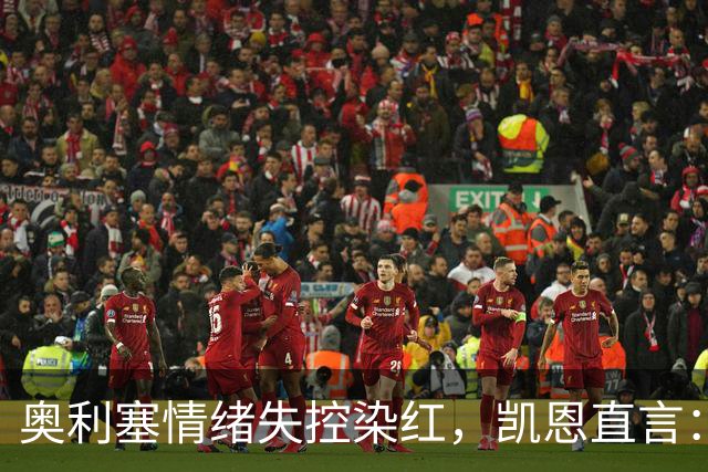 奥利塞情绪失控染红，凯恩直言：他必须为此承担责任并吸取教训