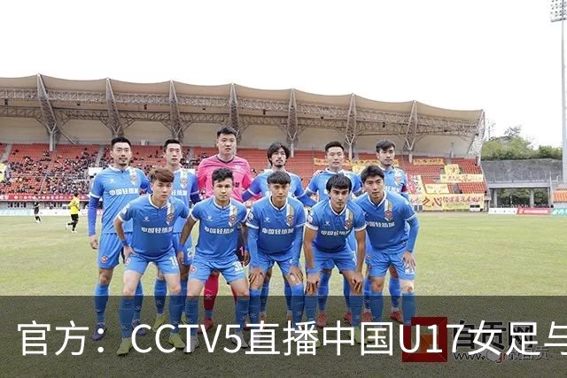 官方：CCTV5直播中国U17女足与法国U17女足的比赛