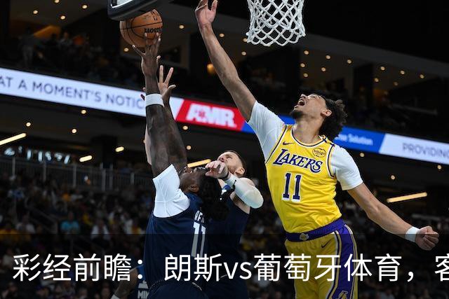 彩经前瞻：朗斯vs葡萄牙体育，客队状态更稳有望取胜