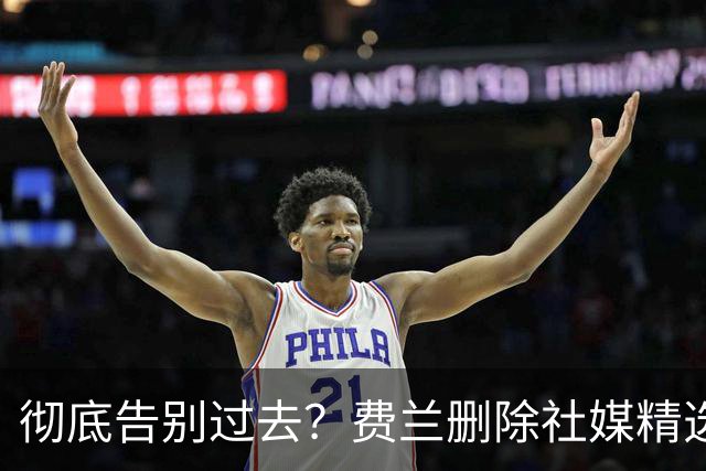 彻底告别过去？费兰删除社媒精选中的巴萨相关内容