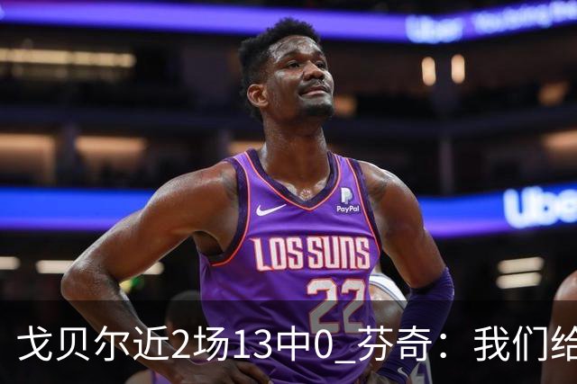 戈贝尔近2场13中0 芬奇：我们给他的传球不够好 他需提升终结效率