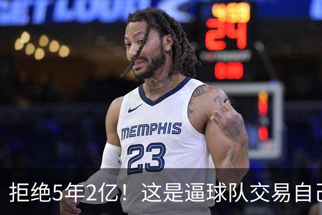 拒绝5年2亿！这是逼球队交易自己啊！