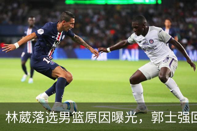 林葳落选男篮原因曝光，郭士强回京述职，姚明斯科拉再度碰面