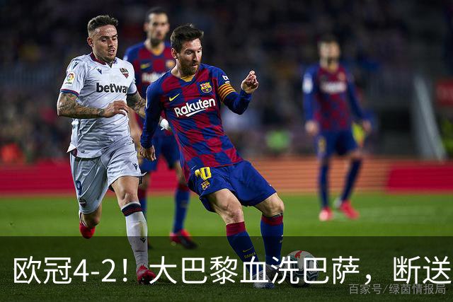 欧冠4-2！大巴黎血洗巴萨，断送11连胜，弗里克轮换失误引争议