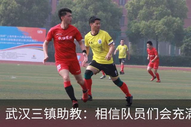武汉三镇助教：相信队员们会充满斗志，抱着必胜的信心去拼