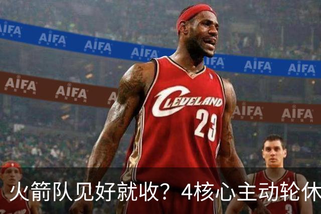 火箭队见好就收？4核心主动轮休，新人+新援挑大梁，全新轮换出炉