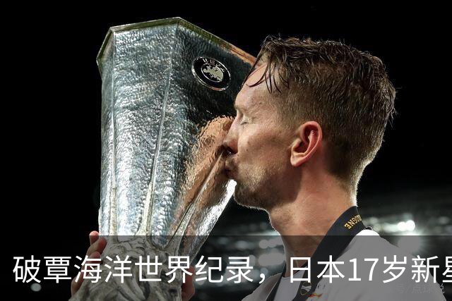 破覃海洋世界纪录，日本17岁新星成200蛙历史第一人，实现狂言