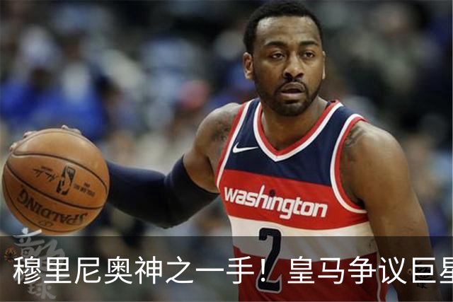 穆里尼奥神之一手！皇马争议巨星涅槃重生！伯纳乌两大王牌位置不保
