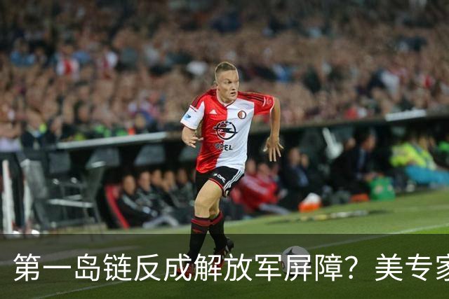 第一岛链反成解放军屏障？美专家警告：若不撤离美军将被全面击溃
