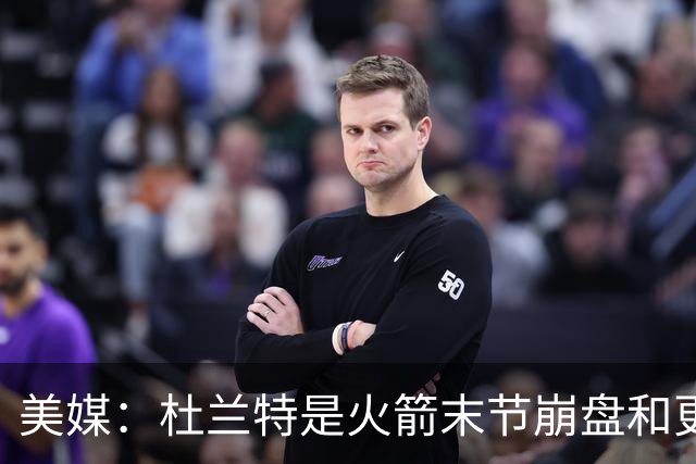 美媒：杜兰特是火箭末节崩盘和更衣室问题主因之一
