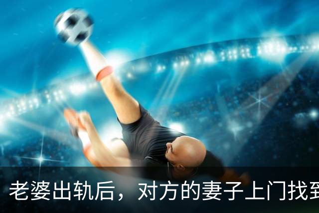 老婆出轨后，对方的妻子上门找到我：你媳妇跟我老公好上了