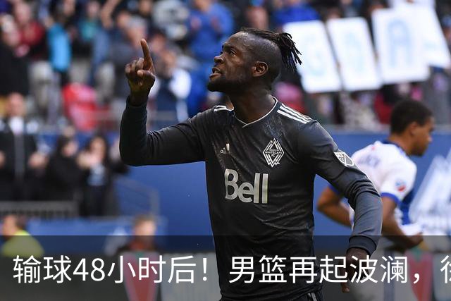 输球48小时后！男篮再起波澜，徐杰和周琦新消息，郭士强压力来了！