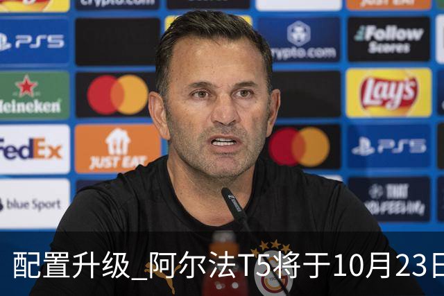 配置升级 阿尔法T5将于10月23日上市