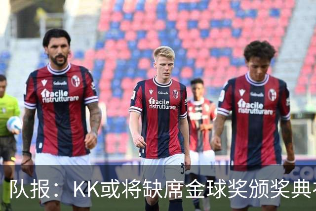 队报：KK或将缺席金球奖颁奖典礼？俱乐部对此不予置评