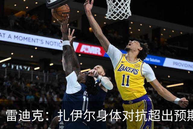雷迪克：扎伊尔身体对抗超出预期 防守端表现一直很突出