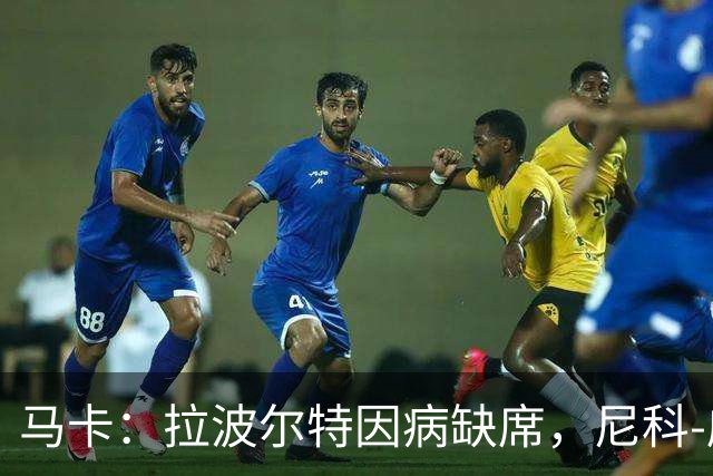 马卡：拉波尔特因病缺席，尼科-威廉斯继续伤停