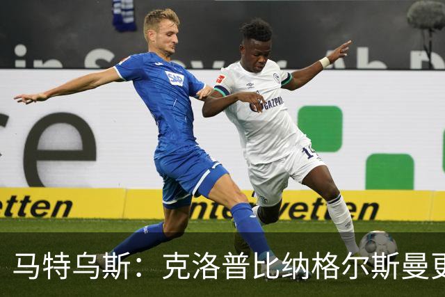 马特乌斯：克洛普比纳格尔斯曼更活跃，他倾尽所有让成功尽快回归