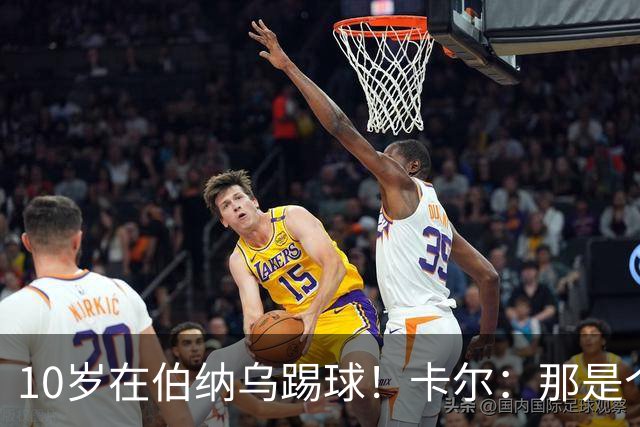 10岁在伯纳乌踢球！卡尔：那是个训练营，表现最好的会被邀请去那