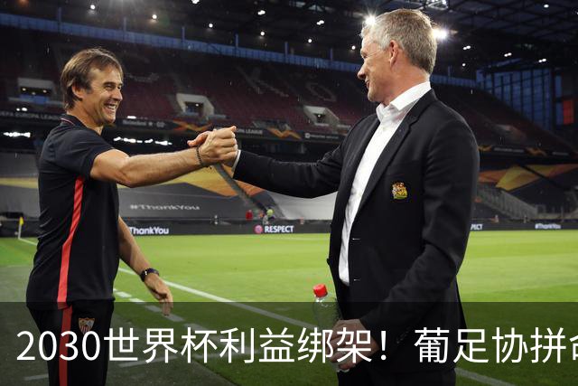 2030世界杯利益绑架！葡足协拼命斡旋，只为给C罗强行安排告别