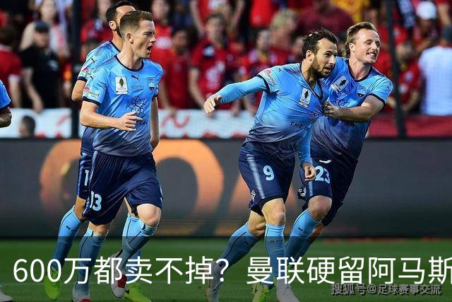 600万都卖不掉？曼联硬留阿马斯看饮水机，人家现在全网找新下家