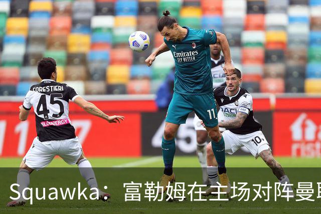 Squawka：富勒姆在主场对阵曼联的近10场比赛，未尝胜绩