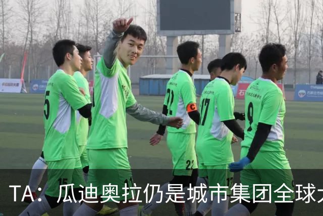 TA：瓜迪奥拉仍是城市集团全球大使，他一直密切关注曼城案动态